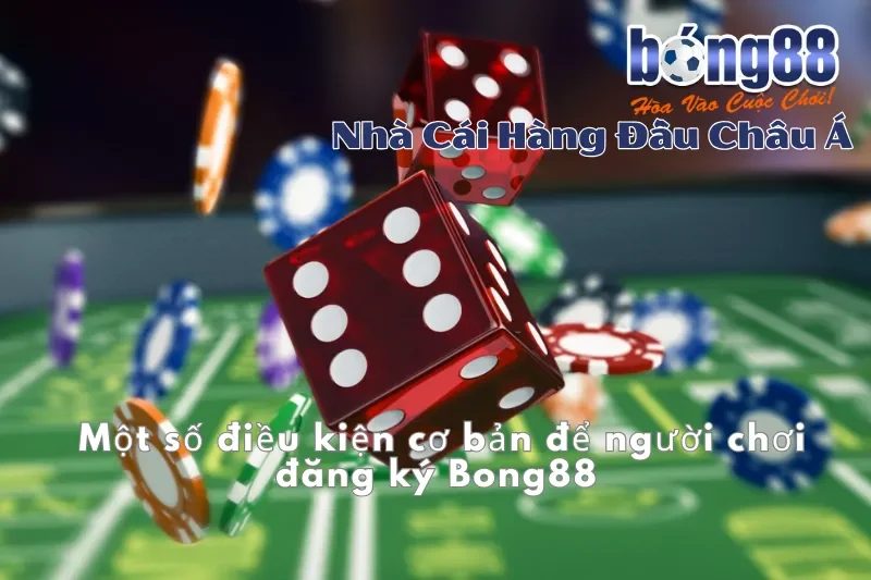 Đăng Ký Bong88 2026: Hướng Dẫn Mở Tài Khoản Trong 5 Phút 2 Điều kiện cơ bản để người chơi đăng ký Bong88
