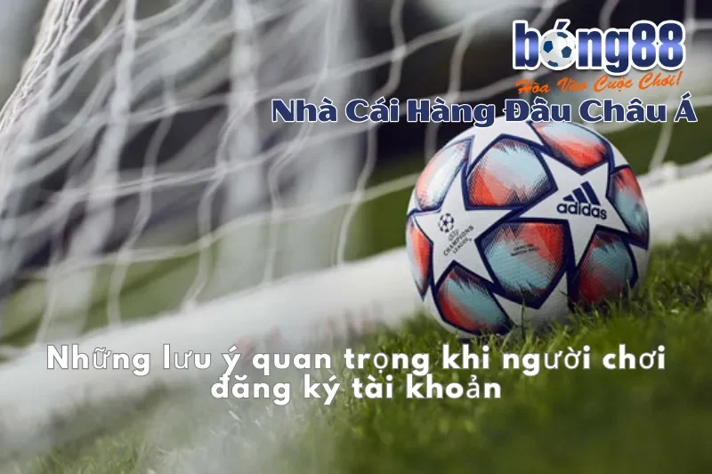 Đăng Ký Bong88 2026: Hướng Dẫn Mở Tài Khoản Trong 5 Phút 4 Những lưu ý quan trọng khi đăng ký tài khoản Bong88