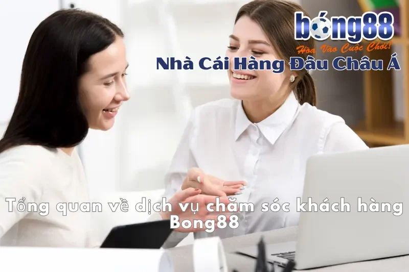 Hỗ Trợ Khách Hàng Bong88 24/7: Hotline 0988 688 688, Chat & Khiếu Nại 2 Tổng quan dịch vụ chăm sóc khách hàng Bong88