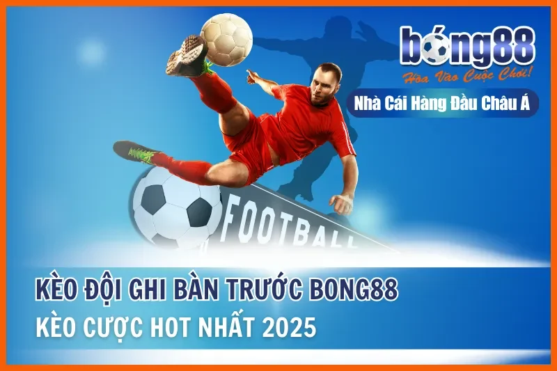 Kèo Đội Ghi Bàn Trước Là Gì? Dữ Kiện Nhập Cuộc & Kèo Bàn Tiếp Theo 1 Kèo Đội Ghi Bàn Trước Là Gì? Dữ Kiện Nhập Cuộc & Kèo Bàn Tiếp Theo