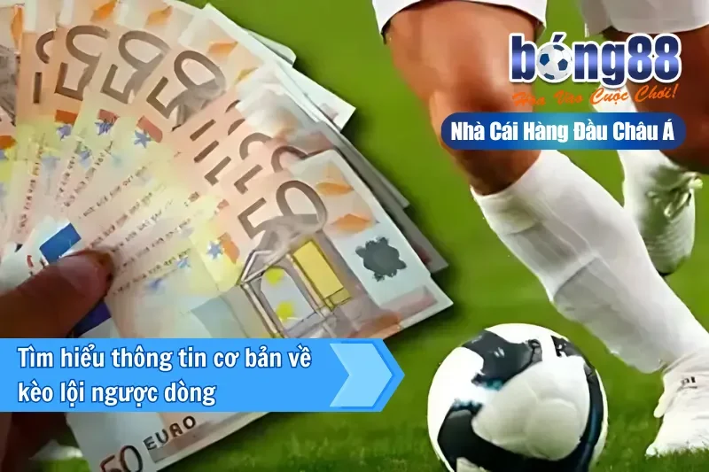 Giới thiệu kèo lội ngược dòng tại Bong88