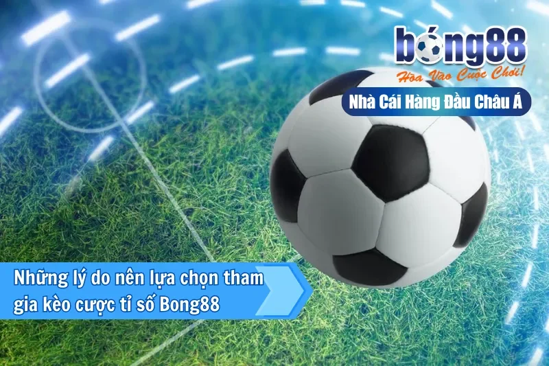Kèo Tỉ Số Là Gì? Bảng Phân Bố Thống Kê & Chiến Thuật Rải Tỷ Số 2026 3 Bảng tỷ lệ kèo tỷ số chính xác tại Bong88