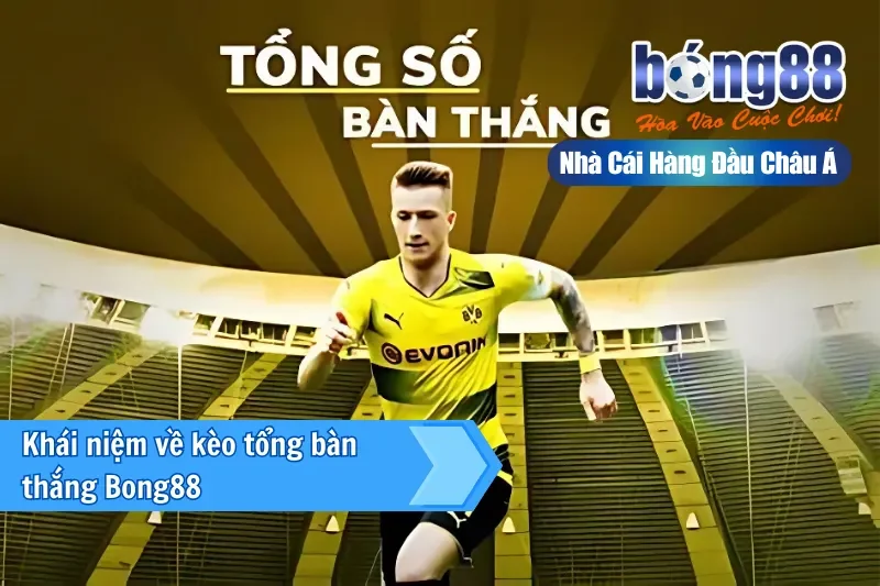 Giới thiệu kèo tổng bàn thắng Total Goals tại Bong88