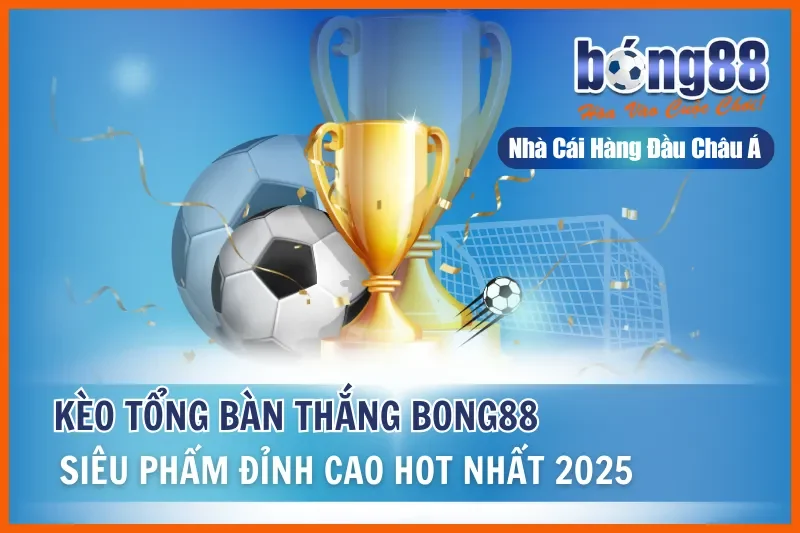 Kèo Tổng Bàn Thắng Là Gì? Bảng 4 Khoảng & So Sánh Với Tài Xỉu