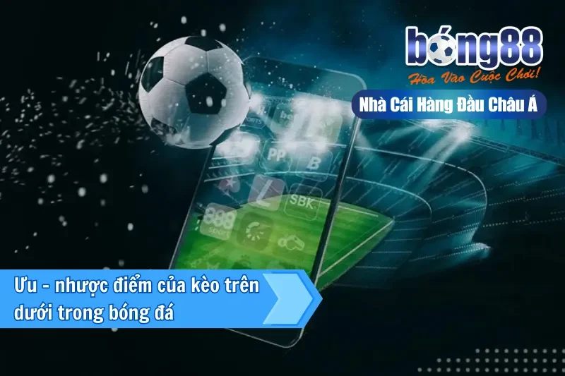 Kèo Trên Kèo Dưới Là Gì? Hiểu Đúng Vị Thế & Khai Thác Giá Trị Cửa Dưới 3 Vì sao đa số người chơi thua ở cửa trên